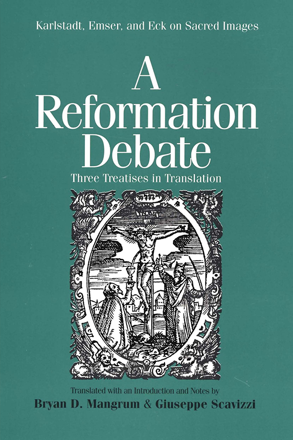 A Reformation Debate: Karlstadt, Emser, and Eck on Sacred Images