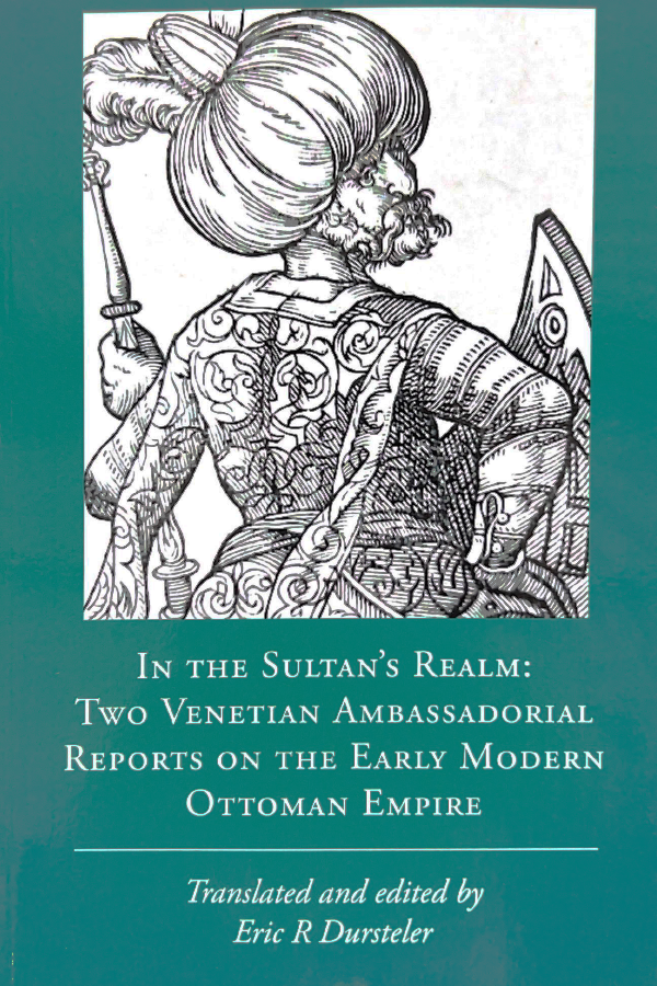 In the Sultan’s Realm: Two Venetian Ambassadorial Reports on the Early Modern Ottoman Empire