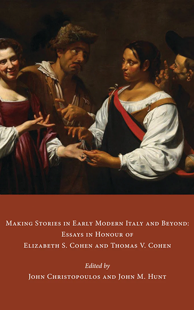 Making Stories in Early Modern Italy and Beyond: Essays in Honour of Elizabeth S. Cohen and Thomas V. Cohen