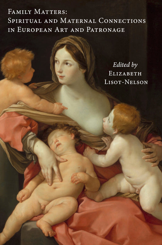 Family Matters: Spiritual and Maternal Connections in European Art and Patronage