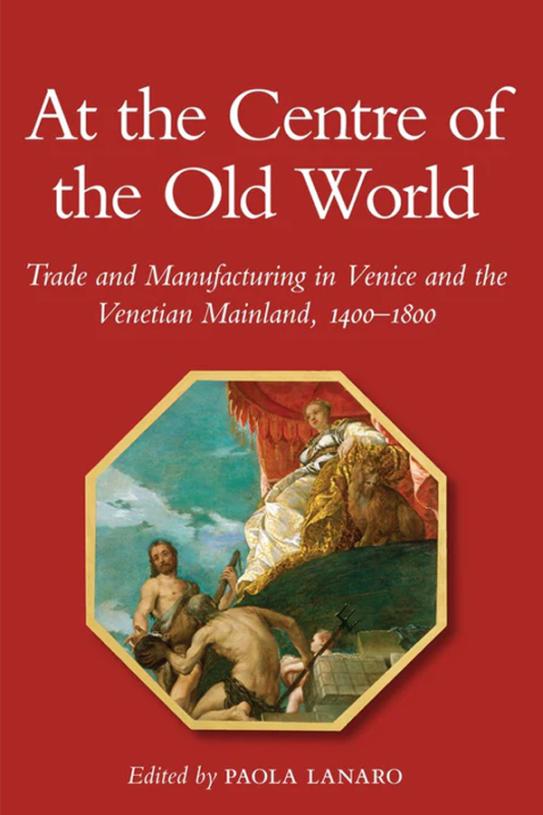 At the Centre of the Old World: Trade and Manufacturing in Venice and the Venetian Mainland, 1400-1800