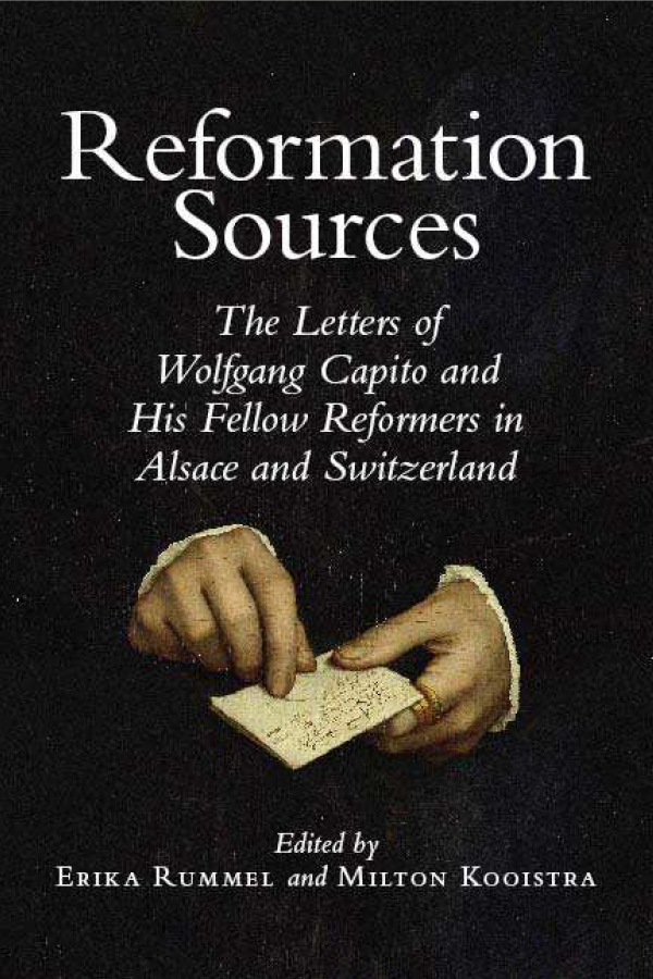 Reformation Sources: The Letters of Wolfgang Capito and His Fellow Reformers in Alsace and Switzerland