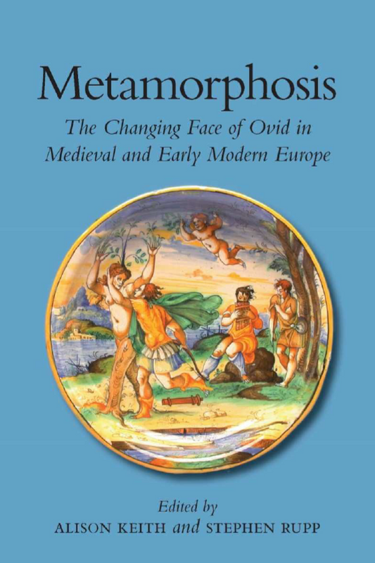 Metamorphosis: The Changing Face of Ovid in Medieval and Early Modern Europe