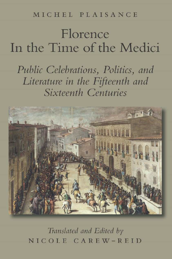 Florence in the Time of the Medici: Public Celebrations, Politics, and Literature in the Fifteenth and Sixteenth Centuries