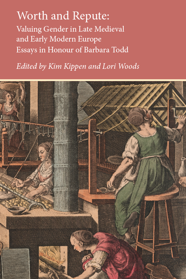 Worth and Repute: Valuing Gender in Late Medieval and Early Modern Europe; Essays in Honour of Barbara Todd