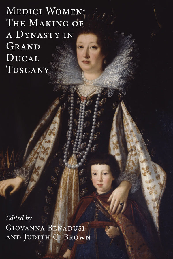 Medici Women: The Making of a Dynasty in Grand Ducal Tuscany