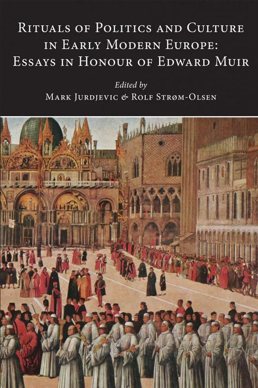 Rituals of Politics and Culture in Early Modern Europe: Essays in Honour of Edward Muir