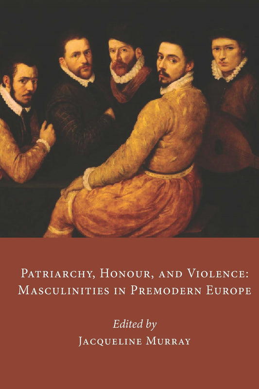 Patriarchy, Honour, and Violence: Masculinities in Premodern Europe