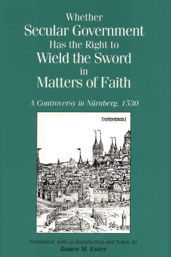 Whether Secular Government Has the Right to Wield the Sword in Matters of Faith: A Controversy in Nürnberg, 1530