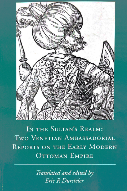 In the Sultan’s Realm: Two Venetian Ambassadorial Reports on the Early Modern Ottoman Empire