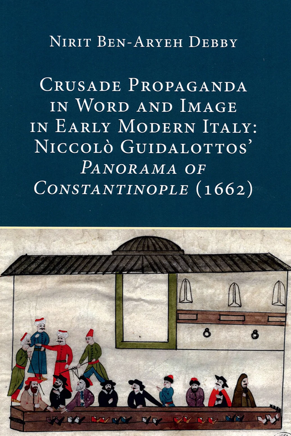 Crusade Propaganda In Word and Image In Early Modern Italy: Niccolò Guidalottos' Panorama of Constantinople (1662)
